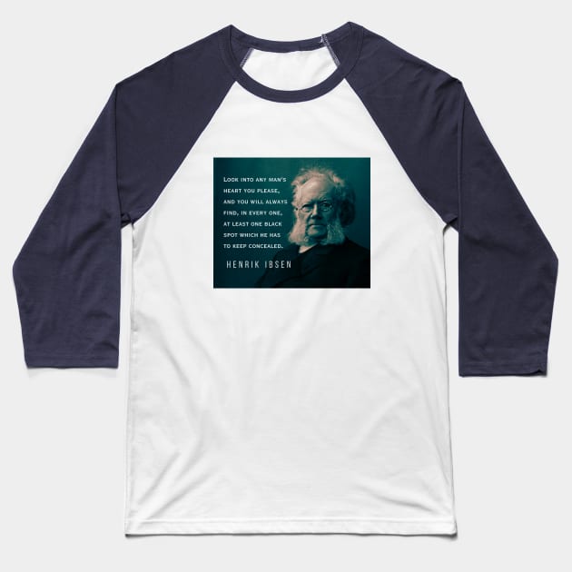 Henrik Ibsen portrait and quote: Look into any man's heart you please, and you will always find, in every one, at least one black spot which he has to keep concealed. Baseball T-Shirt by artbleed